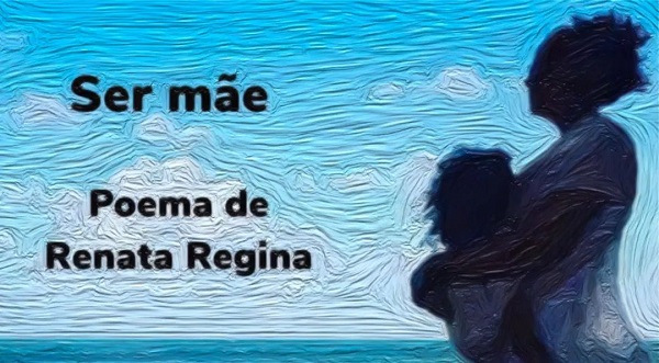 Ser mãe é intenso, poema de Renata Regina